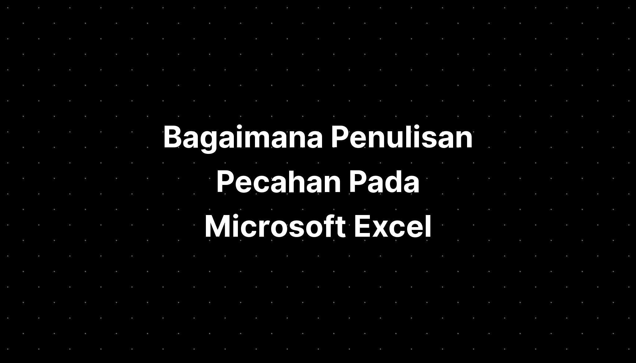 bagaimana-penulisan-pecahan-pada-microsoft-excel-riset